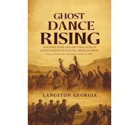 Ghost Dance Rising: Wounded Knee and the Final Echo of Native Resistance in the American West - A Story of Faith, Fear, and Federal Violence in 1890