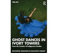 Ghost Dances in Ivory Towers: From the Frontier of Indigenous Studies (Developing Traditions in Qualitative Inquiry)