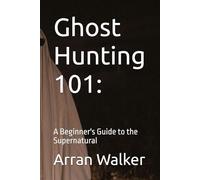 Ghost Hunting 101:: A Beginner's Guide to the Supernatural