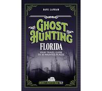 Ghost Hunting Florida: Your Travel Guide to 31 Haunted Places (America's Haunted Road Trip)
