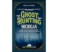Ghost Hunting Michigan: Your Travel Guide to 30 Haunted Places (America's Haunted Road Trip)