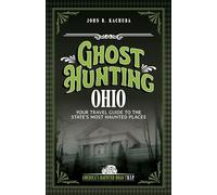 Ghost Hunting Ohio: Your Travel Guide to the State's Most Haunted Places (America's Haunted Road Trip)