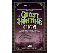 Ghost Hunting Oregon: Your Travel Guide to the State's Most Haunted Places (America's Haunted Road Trip)