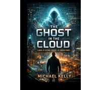 Ghost in the Cloud: A Novel of Systems, Consent, and Unseen Power (The Ghost Series)