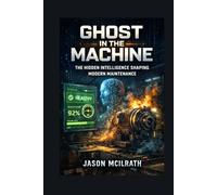 GHOST IN THE MACHINE: The Hidden Intelligence Shaping Modern Maintenance