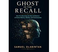 Ghost in the Recall: How AI Is Becoming the New Architecture of Human Memory, Identity, and Consciousness