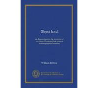 Ghost land: or, Researches into the mysteries of occultism. Illustrated in a series of autobiographical sketches