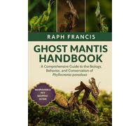GHOST MANTIS HANDBOOK: A Comprehensive Guide to the Biology, Behavior, and Conservation of Phyllocrania paradoxa