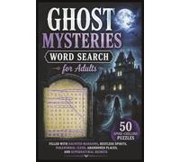 Ghost Mysteries Word Search for Adults: 50 Spine-Chilling Puzzles Filled with Haunted Mansions, Restless Spirits, Paranormal Clues, Abandoned Places, ... Secrets (Word search books collection)