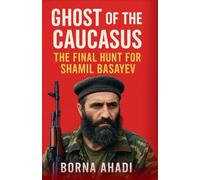 Ghost of the Caucasus: The Final Hunt for Shamil Basayev