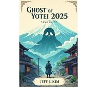 Ghost of Yotei 2025 Game Guide: Complete Walkthrough, Combat Strategies, Weapon Builds, Exploration Tips, Boss Battle Tactics, Shamisen Song ... Stealth Techniques for Total Domination
