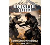 Ghost of yotei: A Comprehensive and In-Depth Strategy Guide to Mastering Combat, Stealth, Lore, and the World of Ghost of Yotei
