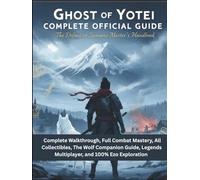 GHOST OF YOTEI COMPLETE OFFICIAL GAME GUIDE: The Definitive Samurai Master's Handbook: Complete Walkthrough, Full Combat Mastery, All Collectibles, ... Legends Multiplayer, and 100% Ezo Exploration
