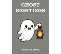 GHOST SIGHTINGS (THE NOTE-BOO!!!): The perfect place to record strange sounds, spooky sightings, and silly spirits