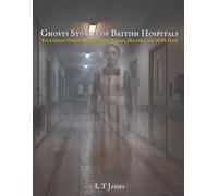 Ghost Stories from British Hospitals: True Ghost Stories Witnessed by Nurses, Doctors and NHS Staff (Haunted Britain: Witnesses to the Paranormal)