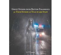 Ghost Stories From British Paramedics: 30 True Stories As Told By 999 Staff (Haunted Britain: Witnesses to the Paranormal)