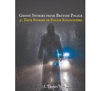 Ghost Stories From British Police: 30 True Stories of Police Encounters (Haunted Britain: Witnesses to the Paranormal)