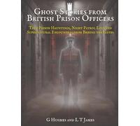 Ghost Stories from British Prison Officers: True Prison Hauntings, Night Patrol Logs, and Supernatural Encounters from Behind the Gates: 5 (Haunted Britain: Witnesses to the Paranormal)