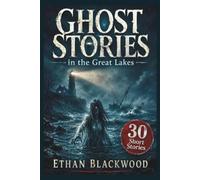 Ghost Stories in the Great Lakes: A Haunting Collection of Supernatural Maritime Terror and Dark Folklore (Haunted)