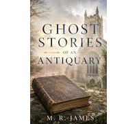 GHOST STORIES OF AN ANTIQUARY: Classic Reader's Edition With a New Introduction, Historical and Cul-tural Background, Expanded Author Biography, and Glossary