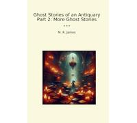 Ghost Stories of an Antiquary Part 2: More Ghost Stories (Classic Books)