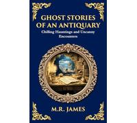Ghost Stories of an Antiquary: Timeless Gothic Horror Tales - Haunting Encounters from the Master of Ghost Stories (Deluxe Hardbound Edition): 265 (Library of Alexandria)