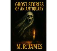 Ghost Stories of an Antiquary: Unabridged Illustrated Edition