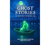 Ghost Stories of Historic Duxbury, MA: Ghosts, Tales & Legends of a Seaside Town
