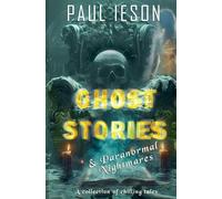 Ghost Stories & Paranormal Nightmares: A Collection of Chilling Tales