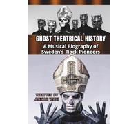 GHOST THEATRICAL HISTORY: A Musical Biography of Sweden’s Rock Pioneers