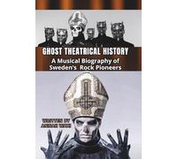 GHOST THEATRICAL HISTORY: A Musical Biography of Sweden’s Rock Pioneers