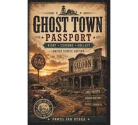 Ghost Town Passport: Visit, Explore & Collect America’s Forgotten Places Across the United States