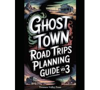 Ghost Town Road Trips Planning Guide Vol 3 (United States Ghost Towns)