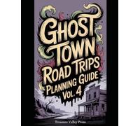 Ghost Town Road Trips Planning Guide Vol 4: Scenic Routes to America's Abandoned Settlements (United States Ghost Towns)