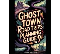 Ghost Town Road Trips Planning Guide Vol 9: Scenic Routes to America's Abandoned Settlements (United States Ghost Towns)