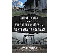 Ghost Towns and Forgotten Places of Northwest Arkansas