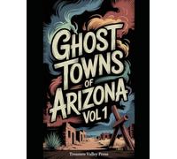 Ghost Towns of Arizona Vol 1: Silver Strikes, Copper Camps, and Desert Frontier Ruins (United States Ghost Towns)