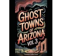 Ghost Towns of Arizona Vol 3: Silver Strikes, Copper Camps, and Desert Frontier Ruins (United States Ghost Towns)