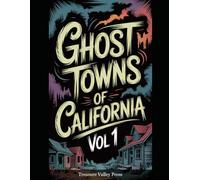 Ghost Towns of California Vol 1: Gold Rush Ruins, Desert Camps, and Sierra Nevada Remnants (United States Ghost Towns)