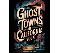 Ghost Towns of California Vol 5: Gold Rush Ruins, Desert Camps, and Sierra Nevada Remnants (United States Ghost Towns)