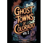 Ghost Towns of Colorado Vol 1: Silver Booms, Gold Camps, and High-Country Mining Ruins (United States Ghost Towns)