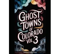 Ghost Towns of Colorado Vol 3: Silver Booms, Gold Camps, and High-Country Mining Ruins (United States Ghost Towns)