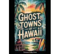 Ghost Towns of Hawaii: Plantation Ruins, Sugar Mill Remnants, and Volcanic Isolation (United States Ghost Towns)