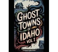Ghost Towns of Idaho Vol 1: Mining Camps, Lumber Towns, and Wilderness Frontier Ruins (United States Ghost Towns)