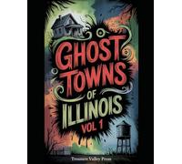 Ghost Towns of Illinois Vol 1: Coal Camps, River Landings, and Prairie Settlements Lost to Time (United States Ghost Towns)