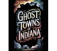 Ghost Towns of Indiana: Canal Towns, Coal Camps, and Vanished Hoosier Communities (United States Ghost Towns)