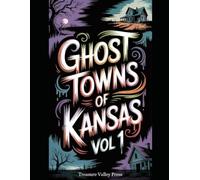 Ghost Towns of Kansas Vol 1: Cattle Towns, Dust Bowl Ruins, and Prairie Frontier Remnants (United States Ghost Towns)