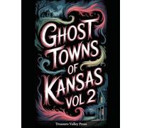 Ghost Towns of Kansas Vol 2: Cattle Towns, Dust Bowl Ruins, and Prairie Frontier Remnants (United States Ghost Towns)