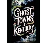 Ghost Towns of Kentucky: Coal Hollows, River Landings, and Appalachian Mountain Remnants (United States Ghost Towns)