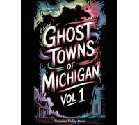 Ghost Towns of Michigan Vol 1: Copper Mines, Lumber Camps, and Great Lakes Frontier Ruins (United States Ghost Towns)